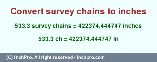 533.3 survey chains to inches is equal to 422374.444747 (in) Result converting 533.3 survey chains to inches = 422374.444747 inches