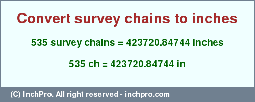 535 survey chains to inches is equal to 423720.84744 (in) Result converting 535 survey chains to inches = 423720.84744 inches