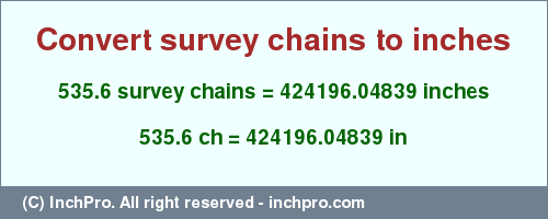 Result converting 535.6 survey chains to inches = 424196.04839 inches