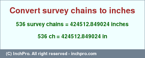 536 survey chains to inches is equal to 424512.849024 (in) Result converting 536 survey chains to inches = 424512.849024 inches