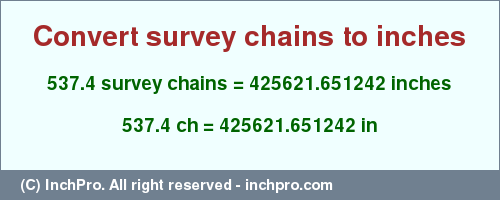 Result converting 537.4 survey chains to inches = 425621.651242 inches