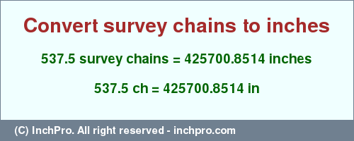 Result converting 537.5 survey chains to inches = 425700.8514 inches