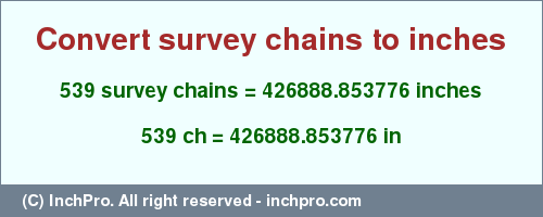 539 survey chains to inches is equal to 426888.853776 (in) Result converting 539 survey chains to inches = 426888.853776 inches