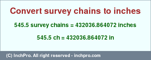 545.5 survey chains to inches is equal to 432036.864072 (in) Result converting 545.5 survey chains to inches = 432036.864072 inches