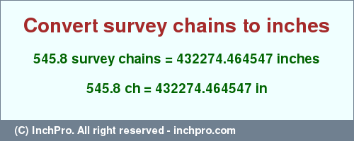 545.8 survey chains to inches is equal to 432274.464547 (in) Result converting 545.8 survey chains to inches = 432274.464547 inches