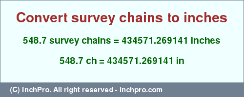548.7 survey chains to inches is equal to 434571.269141 (in) Result converting 548.7 survey chains to inches = 434571.269141 inches