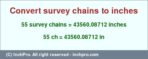 Result converting 55 survey chains to inches = 43560.08712 inches