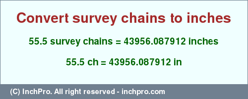 Result converting 55.5 survey chains to inches = 43956.087912 inches