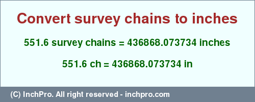 Result converting 551.6 survey chains to inches = 436868.073734 inches