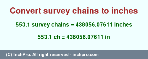 553.1 survey chains to inches is equal to 438056.07611 (in) Result converting 553.1 survey chains to inches = 438056.07611 inches
