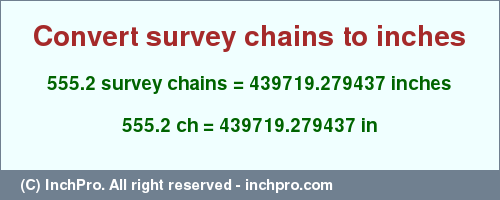 555.2 survey chains to inches is equal to 439719.279437 (in) Result converting 555.2 survey chains to inches = 439719.279437 inches