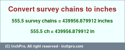 555.5 survey chains to inches is equal to 439956.879912 (in) Result converting 555.5 survey chains to inches = 439956.879912 inches
