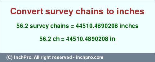 Result converting 56.2 survey chains to inches = 44510.4890208 inches