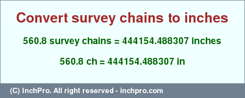 Result converting 560.8 survey chains to inches = 444154.488307 inches
