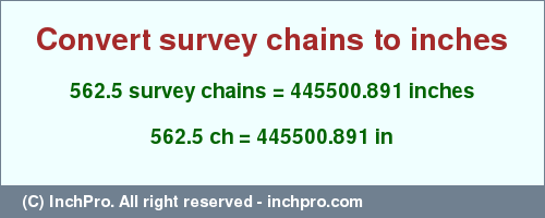Result converting 562.5 survey chains to inches = 445500.891 inches