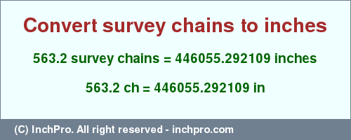 Result converting 563.2 survey chains to inches = 446055.292109 inches