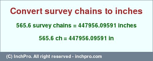 Result converting 565.6 survey chains to inches = 447956.09591 inches