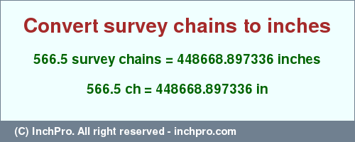 Result converting 566.5 survey chains to inches = 448668.897336 inches