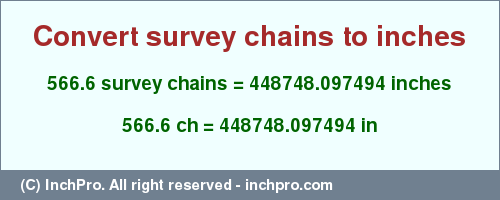 Result converting 566.6 survey chains to inches = 448748.097494 inches