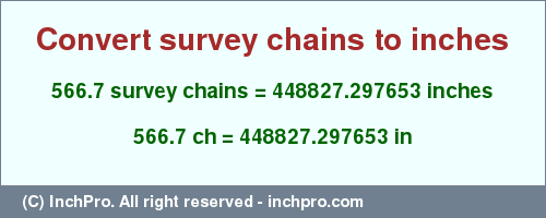 Result converting 566.7 survey chains to inches = 448827.297653 inches