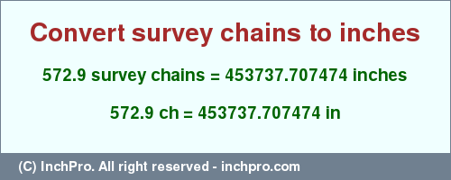 Result converting 572.9 survey chains to inches = 453737.707474 inches
