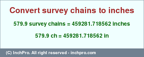 Result converting 579.9 survey chains to inches = 459281.718562 inches