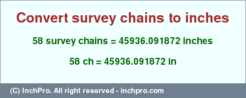 Result converting 58 survey chains to inches = 45936.091872 inches
