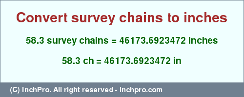 Result converting 58.3 survey chains to inches = 46173.6923472 inches