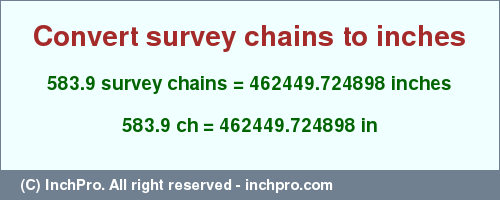 Result converting 583.9 survey chains to inches = 462449.724898 inches