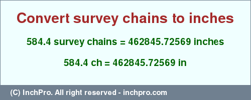 Result converting 584.4 survey chains to inches = 462845.72569 inches