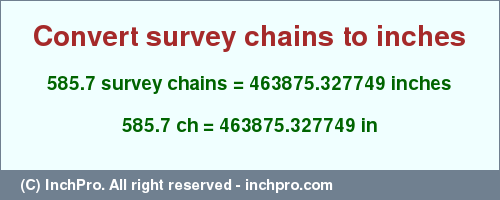 Result converting 585.7 survey chains to inches = 463875.327749 inches