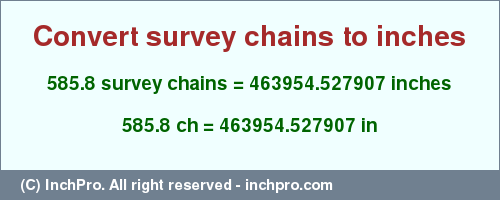 Result converting 585.8 survey chains to inches = 463954.527907 inches