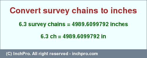 Result converting 6.3 survey chains to inches = 4989.6099792 inches