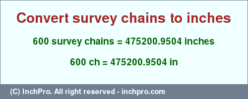 Result converting 600 survey chains to inches = 475200.9504 inches