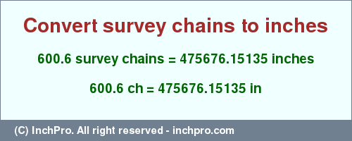 Result converting 600.6 survey chains to inches = 475676.15135 inches