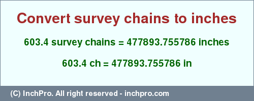 Result converting 603.4 survey chains to inches = 477893.755786 inches