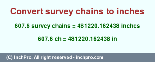 Result converting 607.6 survey chains to inches = 481220.162438 inches