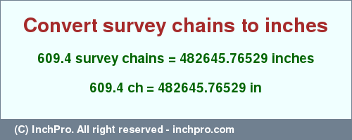 Result converting 609.4 survey chains to inches = 482645.76529 inches