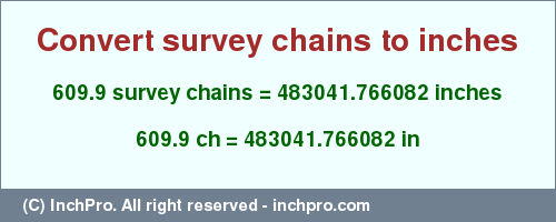 Result converting 609.9 survey chains to inches = 483041.766082 inches