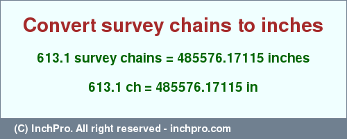 Result converting 613.1 survey chains to inches = 485576.17115 inches