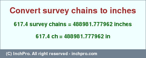 Result converting 617.4 survey chains to inches = 488981.777962 inches