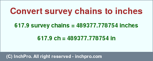 Result converting 617.9 survey chains to inches = 489377.778754 inches