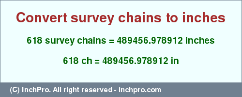 Result converting 618 survey chains to inches = 489456.978912 inches