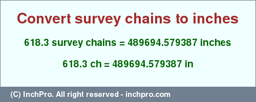 Result converting 618.3 survey chains to inches = 489694.579387 inches