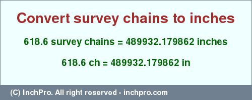 Result converting 618.6 survey chains to inches = 489932.179862 inches