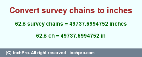 Result converting 62.8 survey chains to inches = 49737.6994752 inches