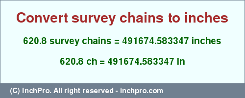 Result converting 620.8 survey chains to inches = 491674.583347 inches