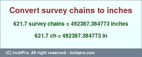 Result converting 621.7 survey chains to inches = 492387.384773 inches