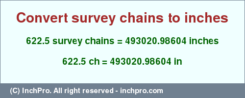 Result converting 622.5 survey chains to inches = 493020.98604 inches