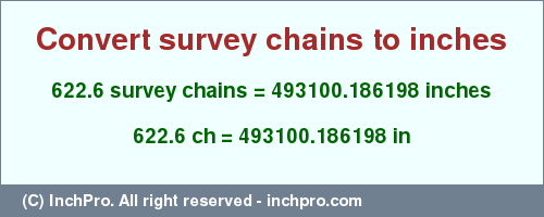 Result converting 622.6 survey chains to inches = 493100.186198 inches